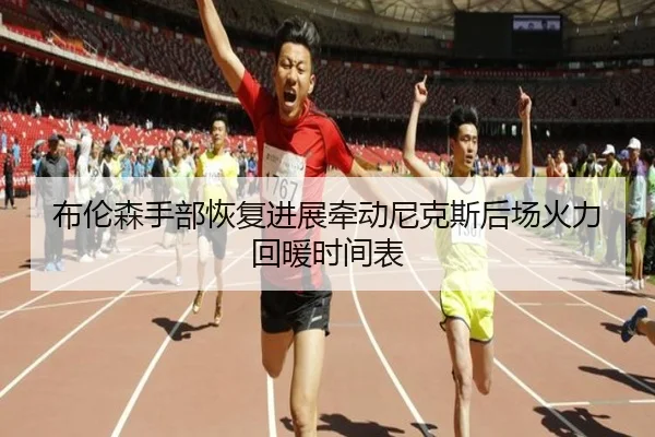 布伦森手部恢复进展牵动尼克斯后场火力回暖时间表