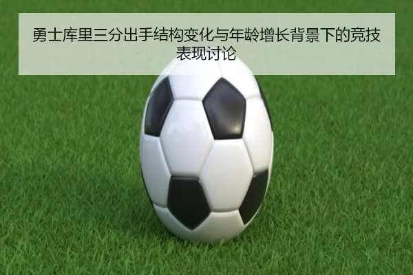 勇士库里三分出手结构变化与年龄增长背景下的竞技表现讨论